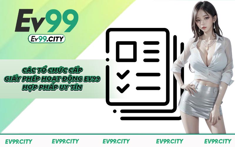 Các tổ chức cấp giấy phép hoạt động EV99 hợp pháp uy tín