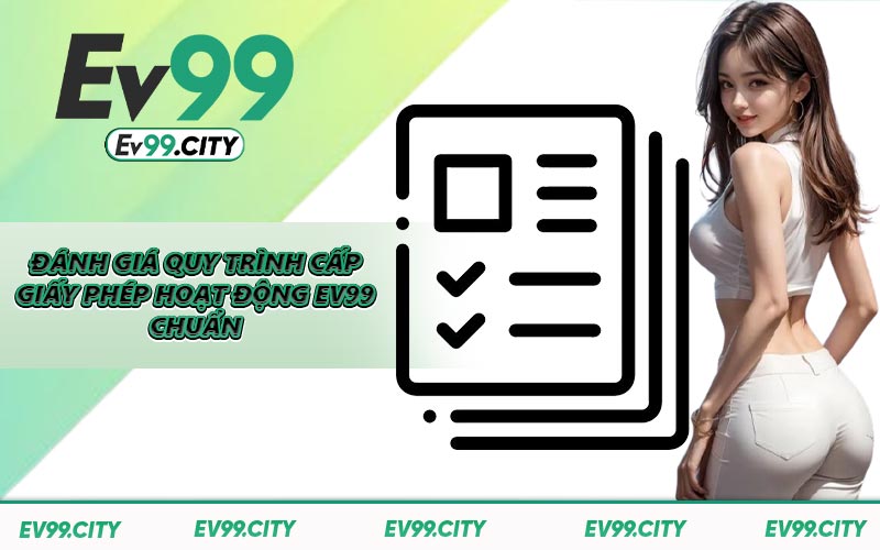 Đánh giá quy trình cấp giấy phép hoạt động EV99 chuẩn