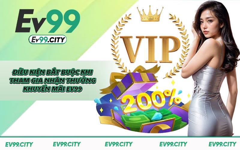 Điều kiện bắt buộc khi tham gia nhận thưởng khuyến mãi EV99