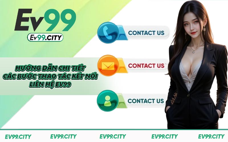 Hướng dẫn chi tiết các bước thao tác kết nối liên hệ EV99