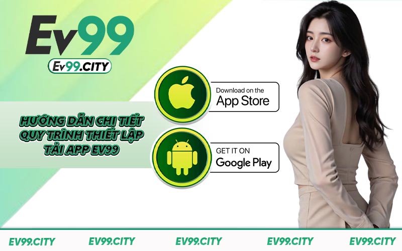 Hướng dẫn chi tiết quy trình thiết lập tải app EV99