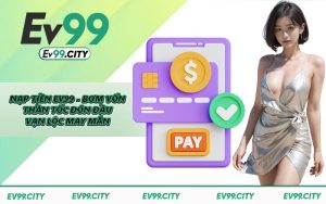 Nạp Tiền EV99 - Bơm Vốn Thần Tốc Đón Đầu Vạn Lộc May Mắn