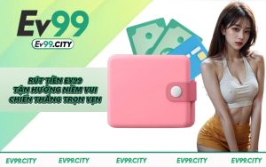 Rút Tiền EV99 Tận Hưởng Niềm Vui Chiến Thắng Trọn Vẹn