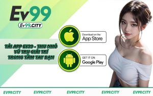 Tải App EV99 - Thu Nhỏ Vũ Trụ Giải Trí Trong Tầm Tay Bạn