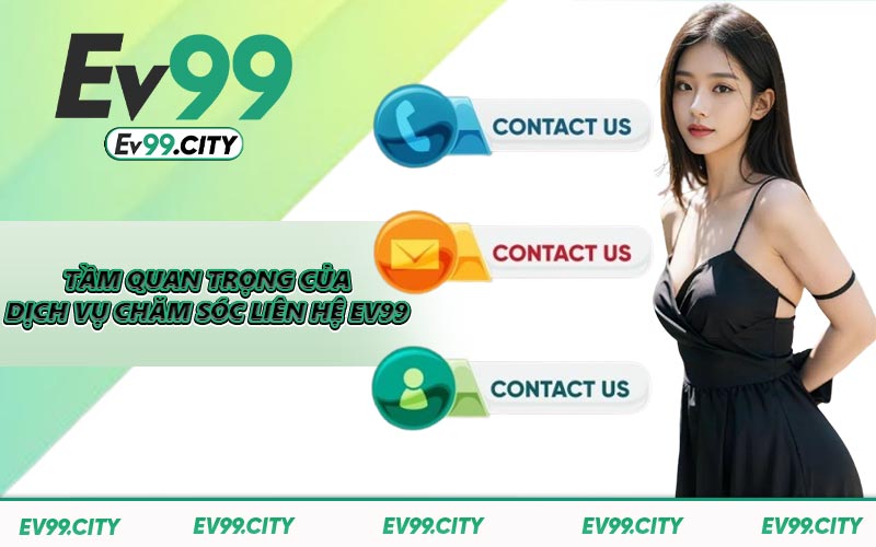 Tầm quan trọng của dịch vụ chăm sóc liên hệ EV99