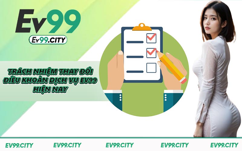 Trách nhiệm thay đổi điều khoản dịch vụ EV99 hiện nay