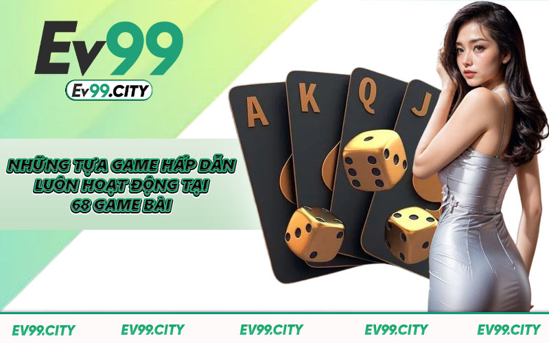 Những tựa game hấp dẫn luôn hoạt động tại 68 game bài